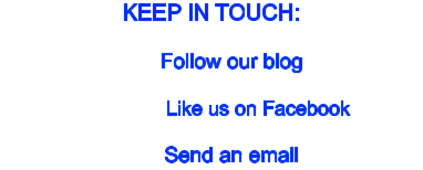 KEEP IN TOUCH:         Follow our blog                  Like us on Facebook                 Send an email